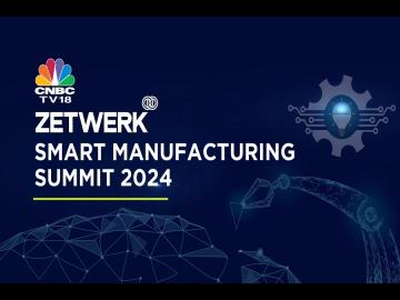 Zetwerk & CNBC-TV18 present smart manufacturing summit 2024
