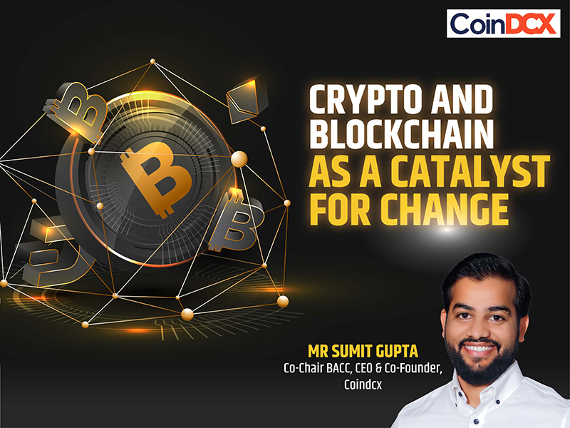 Crypto and Blockchain as a catalyst for change by Sumit Gupta Co-Chair BACC, CEO and Co-Founder, Coindcx